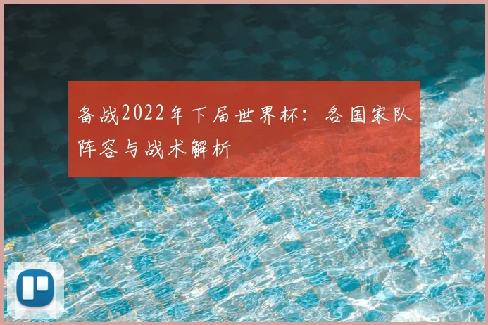 备战2022年下届世界杯：各国家队阵容与战术解析