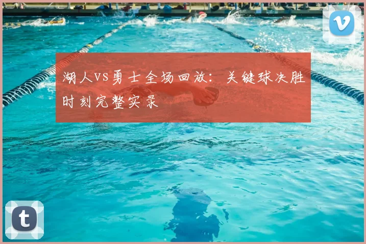 湖人vs勇士全场回放：关键球决胜时刻完整实录